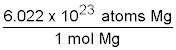 fraction: 6.022 x 10 superscript 23 atoms Mg over 1 mol Mg